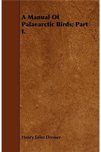 A Manual Of Palaearctic Birds; Part I.