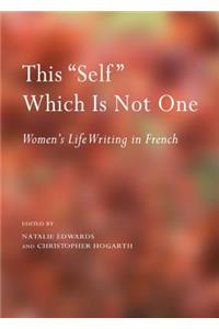 This Self Which Is Not One: Womenâ (Tm)S Life Writing in French