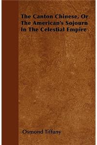 The Canton Chinese, Or The American's Sojourn In The Celestial Empire