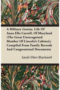 Military Genius. Life of Anna Ella Carroll, of Maryland (the Great Unrecognised Member of Lincoln's Cabinet); Compiled from Family Records and Congressional Documents