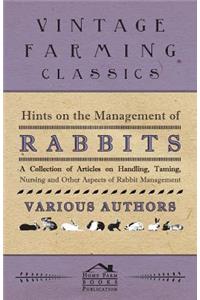 Hints on the Management of Rabbits - A Collection of Articles on Handling, Taming, Nursing and Other Aspects of Rabbit Management