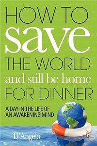 How to Save the World and Still Be Home for Dinner