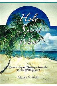 Holy Spirit Who?: Discovering and Getting to Know the Person of Holy Spirit