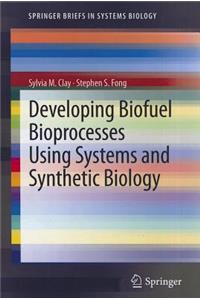 Developing Biofuel Bioprocesses Using Systems and Synthetic Biology