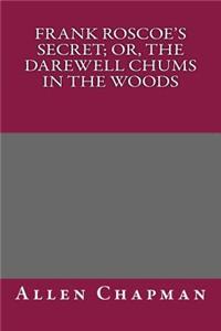 Frank Roscoe's Secret; Or, the Darewell Chums in the Woods