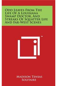 Odd Leaves From The Life Of A Louisiana Swamp Doctor, And Streaks Of Squatter Life And Far-West Scenes