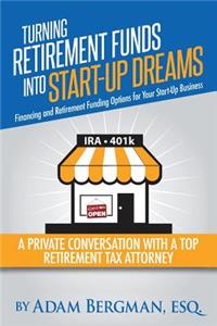 Turning Retirement Funds Into Start-Up Dreams Financing and Retirement Funding Options For Your Start-Up Business