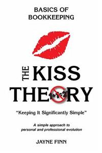 KISS Theory: Basics of Bookkeeping: Keep It Strategically Simple "A simple approach to personal and professional development."