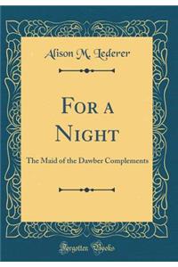 For a Night: The Maid of the Dawber Complements (Classic Reprint)