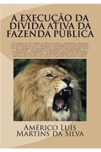 A Execucao Da Divida Ativa Da Fazenda Publica: Inscricao E Certidao Da Dívida Ativa, Execucao Fiscal, Embargos, Acao Anulatoria de Debitos Fiscais E Medida Cautelar Fiscal