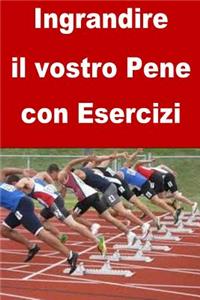 Ingrandire il vostro Pene con Esercizi