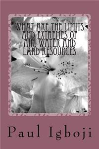 What are the limits and extremes of air, water and land resources