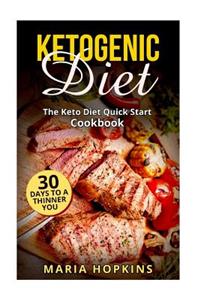 Ketogenic Diet: The Keto Diet Quick Start Cookbook: 30 Days to a Thinner You!: The Keto Diet Quick Start Cookbook: 30 Days to a Thinner You!