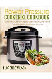 Power Pressure Cooker Xl Cookbook: 5-ingredients or Less Quick and Easy Electric Pressure Cooker Recipes for Cooking Everything Fast