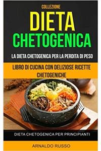 Dieta chetogenica: Collezione: Libro di cucina con deliziose ricette chetogeniche: Dieta Chetogenica per Principianti: La Dieta Chetogenica per la Perdita di Peso: Squ