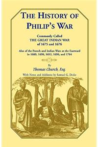 History of Philip's War, Commonly Called the Great Indian War of 1675 and 1676. Also of the French and Indian Wars at the Eastward in 1689, 1690, 1692, 1696, and 1704