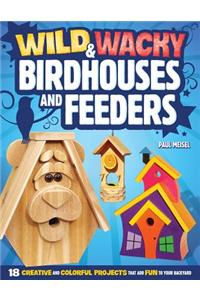 Wild & Wacky Birdhouses and Feeders