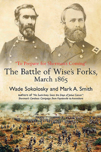 “To Prepare for Sherman’s Coming”: The Battle of Wise's Forks, March 1865