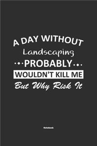 A Day Without Landscaping Probably Wouldn't Kill Me But Why Risk It Notebook