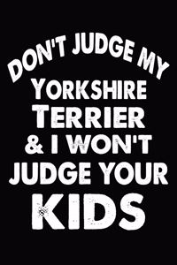 Don't Judge My Yorkshire Terrier and I Won't Judge Your kids