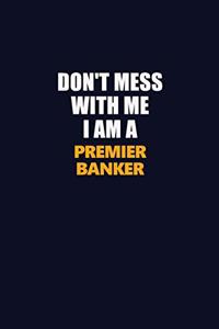Don't Mess With Me I Am A Premier Banker