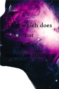 That which does not kill us makes us stronger