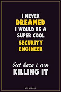 I Never Dreamed I would Be A Super Cool Security Engineer But Here I Am Killing It