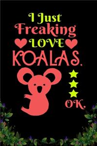 I Just Freaking Love Koalas OK