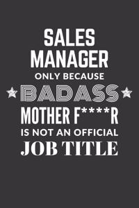Sales Manager Only Because Badass Mother F****R Is Not An Official Job Title Notebook