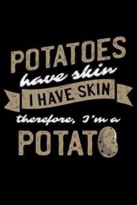 Potatoes Have Skin I Have Skin Therefore, I'm A Potato