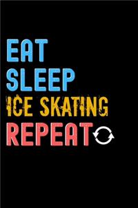 Eat, Sleep, Ice Skating, Repeat Notebook - Ice Skating Funny Gift