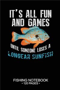 It's All Fun and Games Until Someone Loses A Longear Sunfish Fishing Notebook 120 Pages