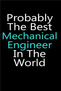Probably the best mechanical engineer in the world notebook gifts