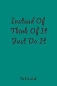 Instead Of Think Of It Just Do It: A simple effective to-do list pager journal to help you get things done.