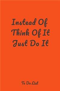 Instead Of Think Of It Just Do It