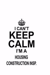 I Can't Keep Calm I'm A Housing Construction Insp.