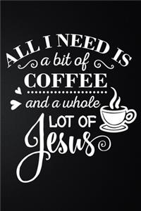 All I Need Is A Little Bit Of Coffee And A Whole Lot Of Jesus