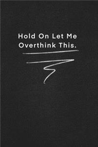 Hold On Let Me Overthink This.