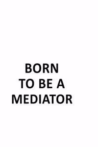 Born To Be A Mediator