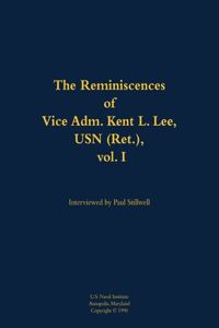 The Reminiscences of Vice Adm. Kent L. Lee, USN (Ret.), vol. I