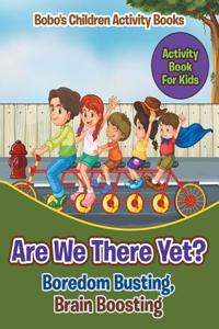 Are We There Yet? Boredom Busting, Brain Boosting Activity Book for Kids