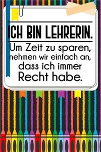 Ich bin Lehrerin. Um Zeit zu sparen, nehmen wir einfach an, dass ich immer Recht habe.