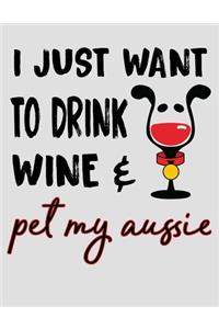 I Just Want to Drink Wine & Pet My Aussie