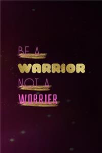 Be A Warrior Not A Worrier