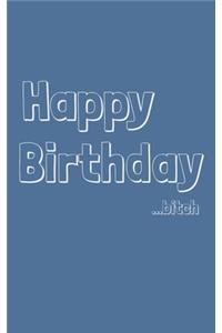 Happy Birthday...Bitch