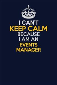 I Can't Keep Calm Because I Am An Events Manager