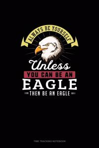 Always Be Yourself Unless You Can Be An Eagle Then Be An Eagle