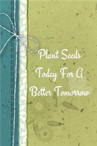 Plant Seeds Today For A Better Tomorrow