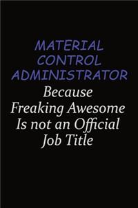 Material control administrator Because Freaking Awesome Is Not An Official Job Title