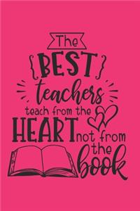 The Best Teachers Teach From The Heart And Not From The Book
